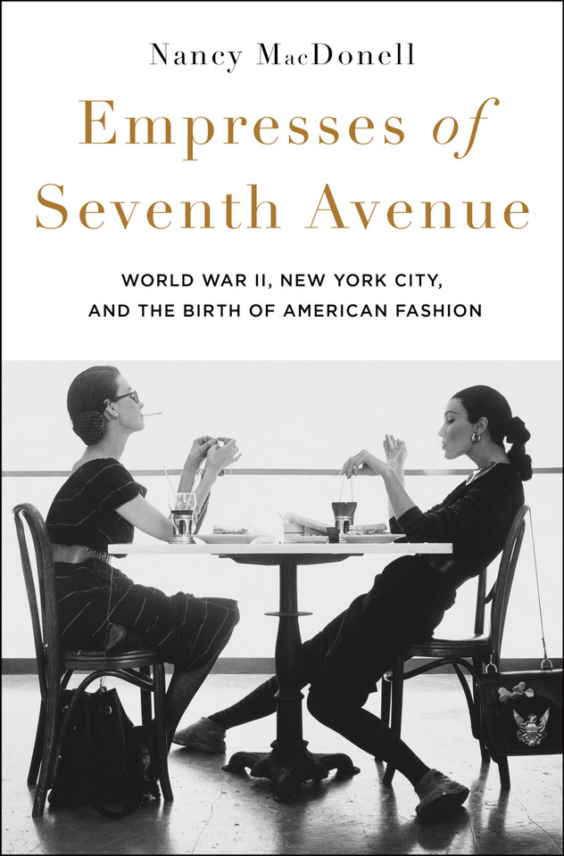 Empresses of Seventh Avenue: World War II, New York City, and the Birth of American Fashion book cover by Nancy MacDonell