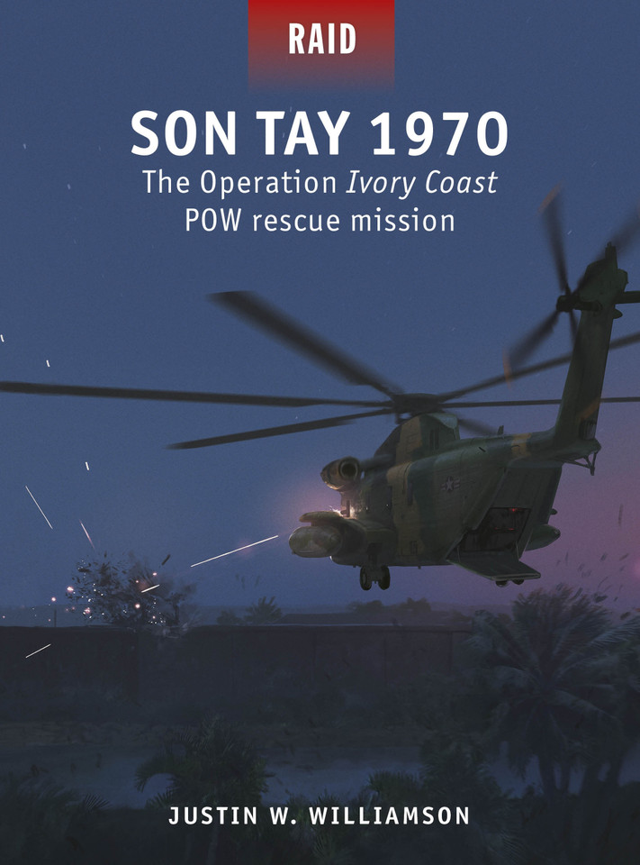 Son Tay 1970: The Operation Ivory Coast POW rescue mission (Raid #60) book cover by Justin W. Williamson