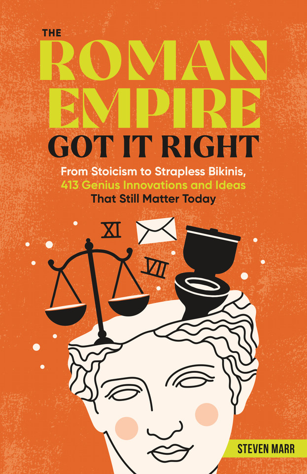 The Roman Empire Got It Right: From Stoicism to Strapless Bikinis, 413 Genius Innovations and Ideas that Still Matter Today book cover by Steven Marr