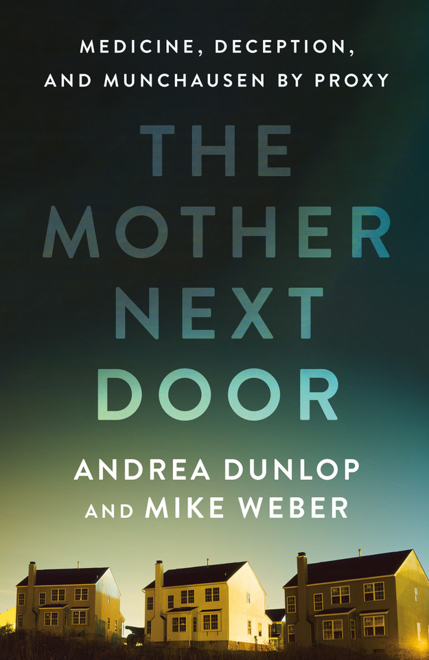 The Mother Next Door: Medicine, Deception, and Munchausen by Proxy book cover by Andrea Dunlop, Mike Weber