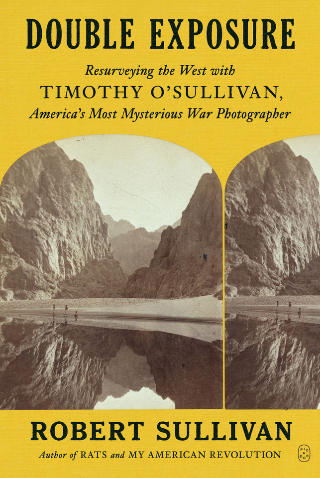Double Exposure: Resurveying the West with Timothy O'Sullivan, America's Most Mysterious War Photographer [9781250371751]