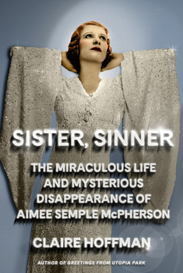 Sister, Sinner: The Miraculous Life and Mysterious Disappearance of Aimee Semple McPherson book cover by Claire Hoffman