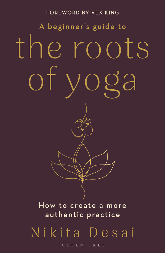 A Beginner's Guide to the Roots of Yoga: How to create a more authentic practice book cover by Nikita Desai