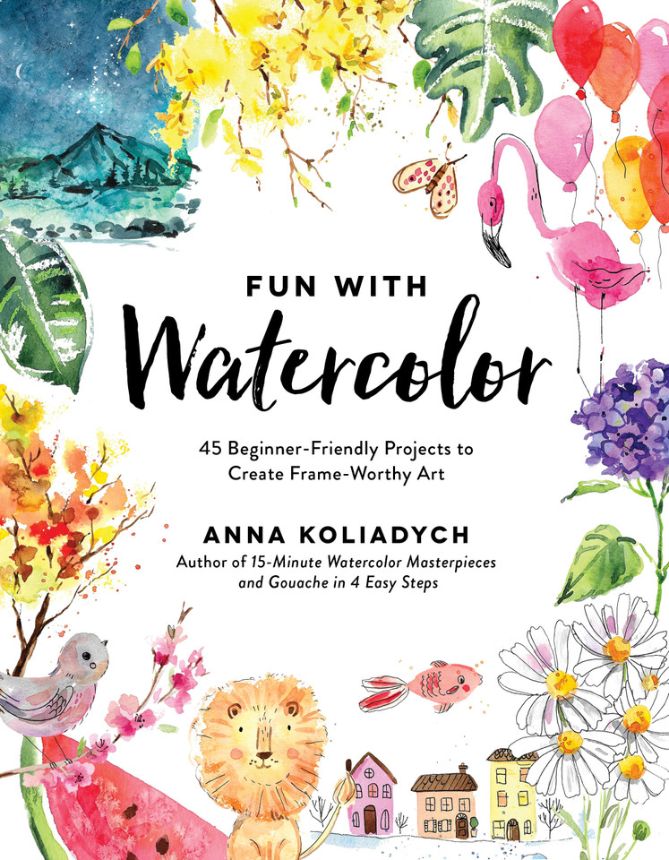 Fun With Watercolor: 45 Beginner-Friendly Projects to Create Frame-Worthy Art book cover by Anna Koliadych