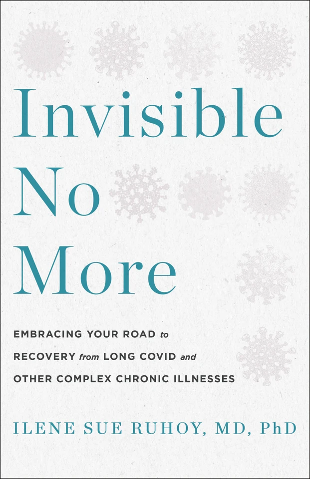 Invisible No More: Embracing Your Road to Recovery from Long Covid and Other Complex Chronic Illnesses book cover by Ilene Sue Ruhoy, MD, PhD