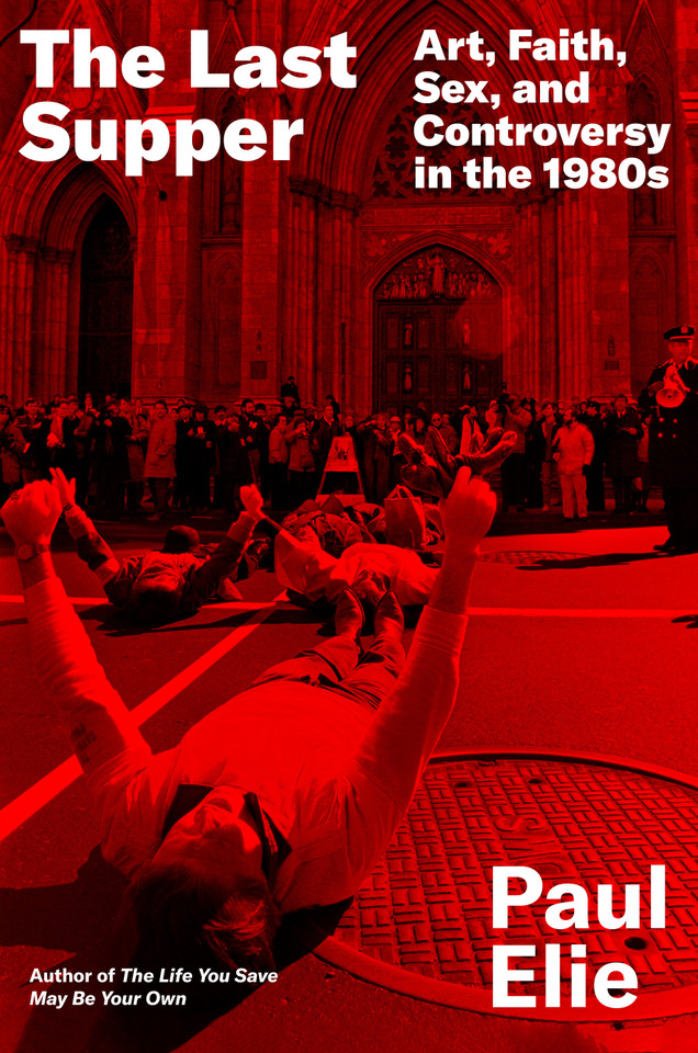 The Last Supper: Art, Faith, Sex, and Controversy in the 1980s book cover by Paul Elie
