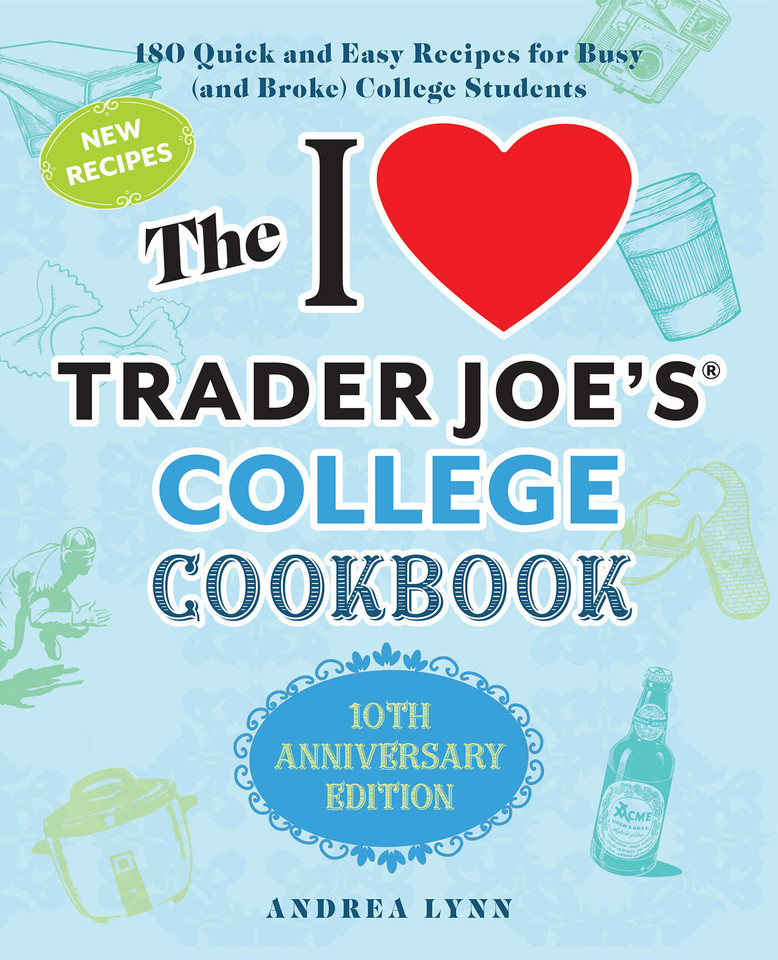 The I Love Trader Joe's College Cookbook: 10th Anniversary Edition: 180 Quick and Easy Recipes for Busy (And Broke) College Students (Unofficial Trader Joe's Cookbooks) book cover by Andrea Lynn
