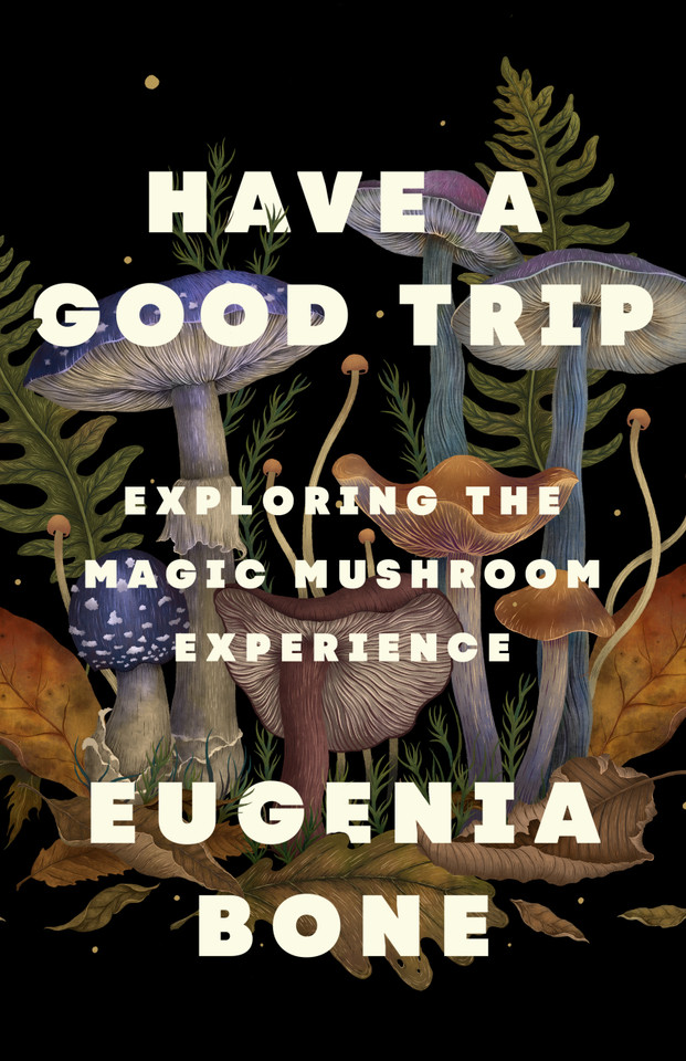 Have a Good Trip: Exploring the Magic Mushroom Experience book cover by Eugenia Bone