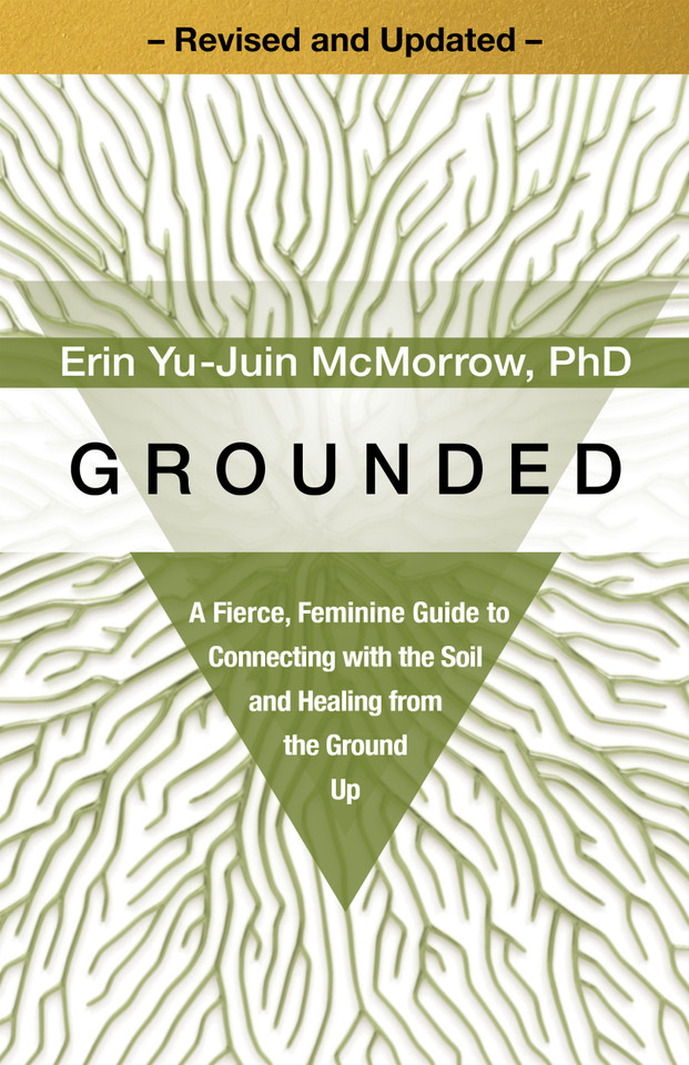 Grounded: A Fierce, Feminine Guide to Connecting with the Soil and Healing from the Ground Up book cover by Erin Yu-Juin McMorrow, PhD