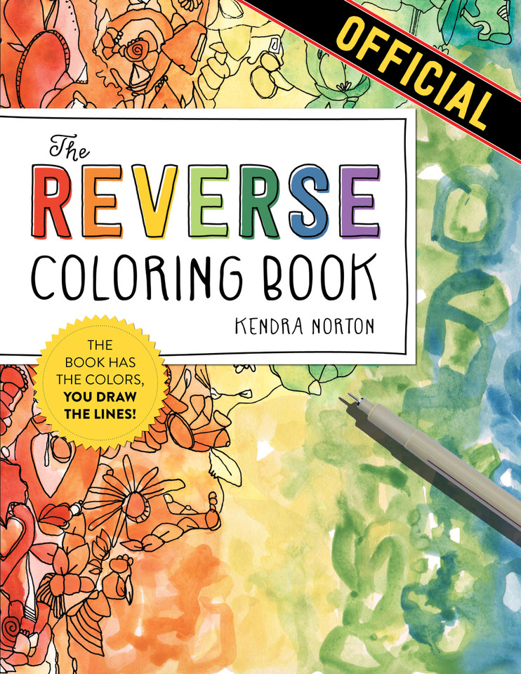 The Reverse Coloring Book™: The Book Has the Colors, You Draw the Lines! (Reverse Coloring Book) book cover by Kendra Norton
