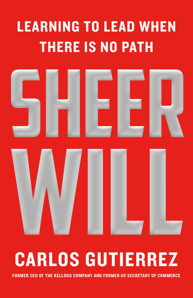 Sheer Will: Learning to Lead When There Is No Path book cover by Carlos Gutierrez