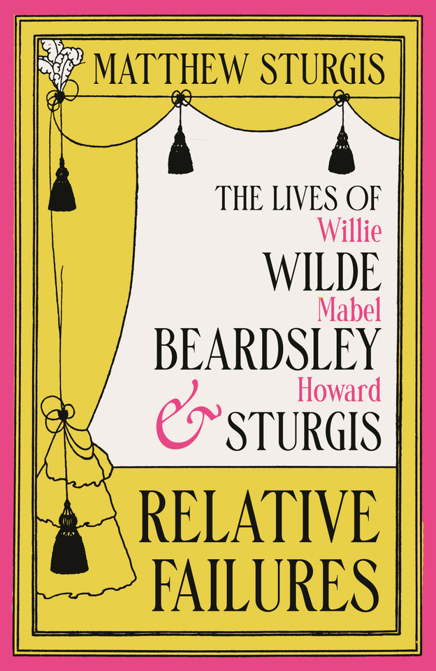 Relative Failures: The Lives of Willie Wilde, Mabel Beardsley and Howard Sturgis book cover by Matthew Sturgis
