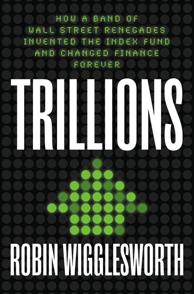 Trillions: How a Band of Wall Street Renegades Invented the Index Fund and Changed Finance Forever book cover by Robin Wigglesworth