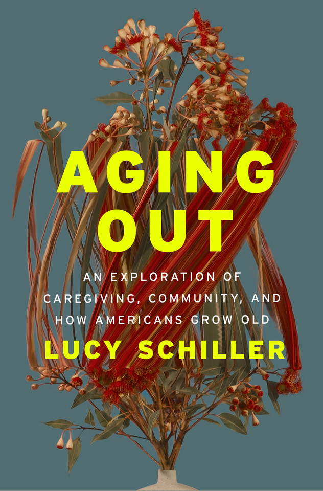 Aging Out: An Exploration of Caregiving, Community, and How Americans Grow Old book cover by Lucy Schiller