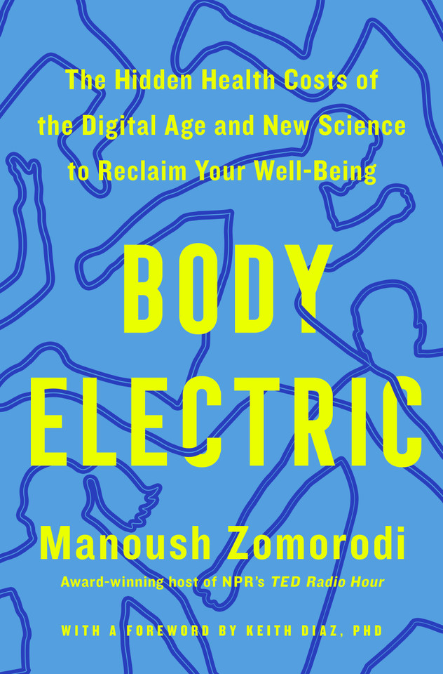 Body Electric: The Hidden Health Costs of the Digital Age and New Science to Reclaim Your Well-Being book cover by Manoush Zomorodi, Keith Diaz, PHD