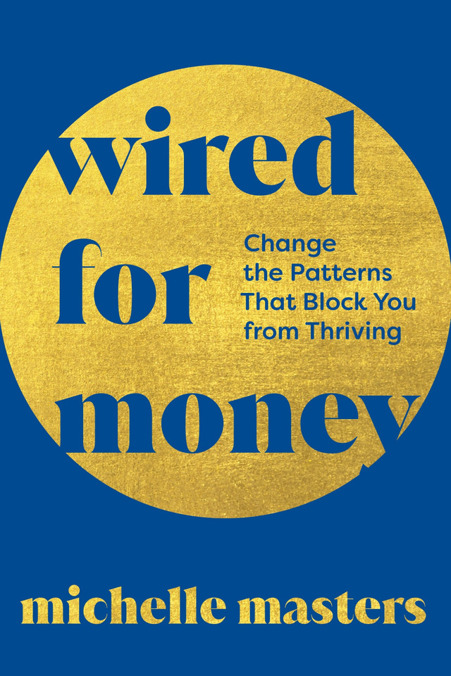 Wired for Money: Change the Patterns That Block You from Thriving book cover by Michelle Masters