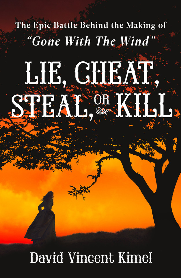 Lie, Cheat, Steal, or Kill: The Epic Battle Behind the Making of "Gone with the Wind" book cover by David Vincent Kimel