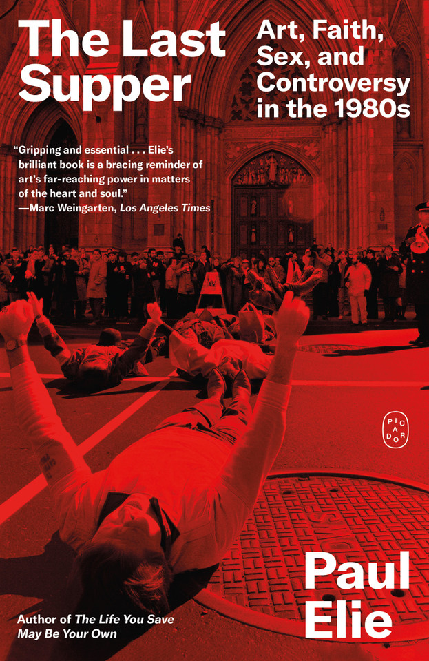 The Last Supper: Art, Faith, Sex, and Controversy in the 1980s book cover by Paul Elie