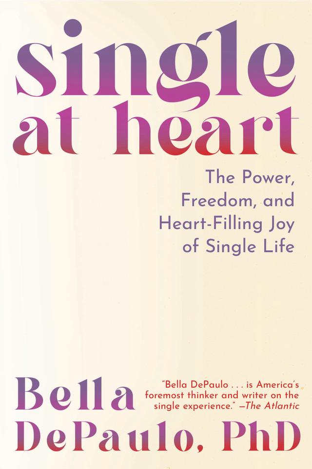 Single at Heart: The Power, Freedom, and Heart-Filling Joy of Single Life book cover by Bella DePaulo, PhD