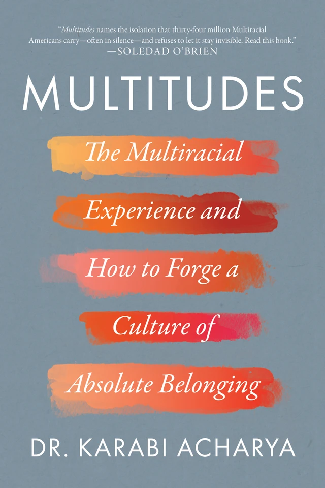 Multitudes: The Multiracial Experience and How to Forge a Culture of Absolute Belonging book cover by Dr. Karabi Acharya