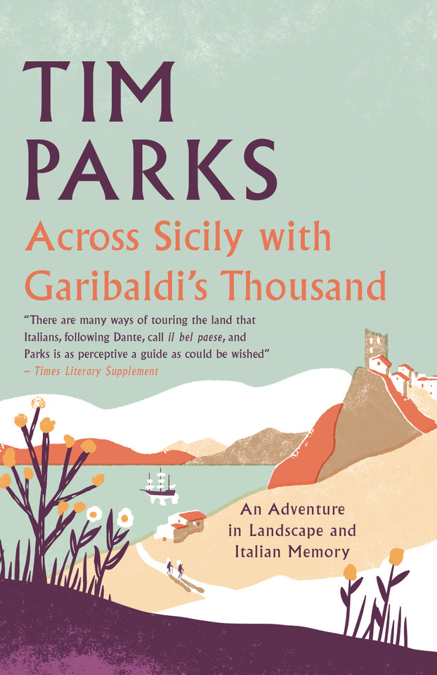 Across Sicily with Garibaldi's Thousand: An adventure in landscape and Italian memory book cover by Tim Parks