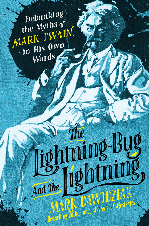 The Lightning-Bug and the Lightning: Debunking the Myths of Mark Twain, in His Own Words [9781250394255]