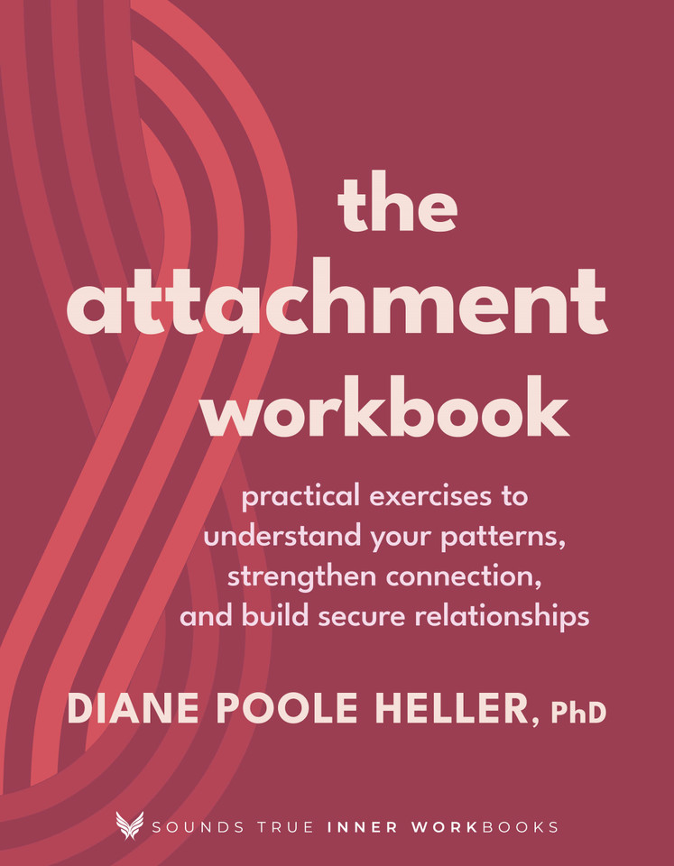 The Attachment Workbook: Practical Exercises to Understand Your Patterns, Strengthen Connection, and Build Secure Relationships (Sounds True Inner Workbooks) book cover by Diane Poole Heller, PhD