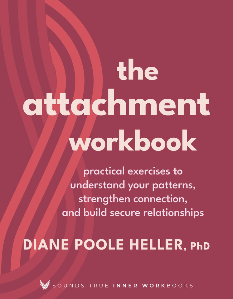 The Attachment Workbook: Practical Exercises to Understand Your Patterns, Strengthen Connection, and Build Secure Relationships (Sounds True Inner Workbooks) book cover by Diane Poole Heller, PhD