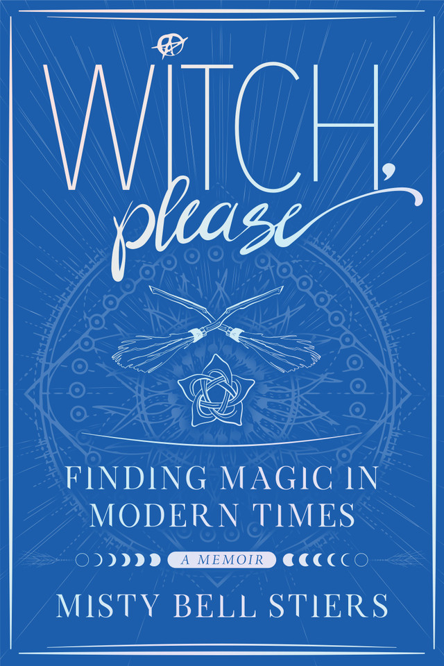 Witch, Please: A Memoir: Finding Magic in Modern Times book cover by Misty Bell Stiers