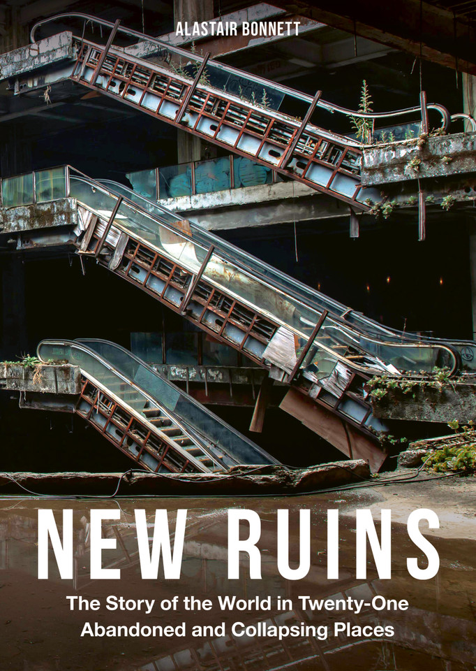 New Ruins: The Story of the World in Twenty-One Abandoned and Collapsing Places book cover by Alastair Bonnett