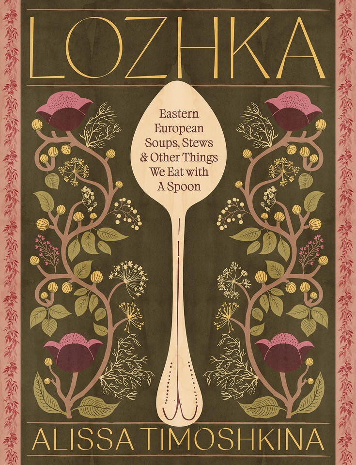 Lozhka: Eastern European Soups, Stews & Other Things We Eat with a Spoon book cover by Alissa Timoshkina