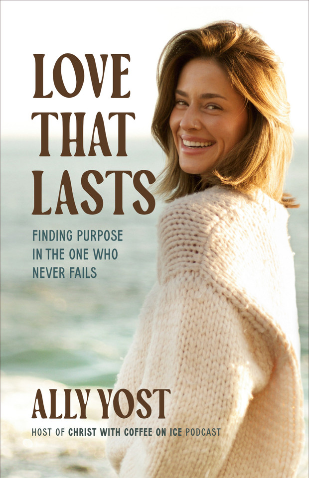 Love That Lasts: Finding Purpose in the One Who Never Fails book cover by Ally Yost