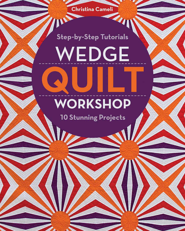 Wedge Quilt Workshop: Step-by-Step Tutorials - 10 Stunning Projects book cover by Christina Cameli
