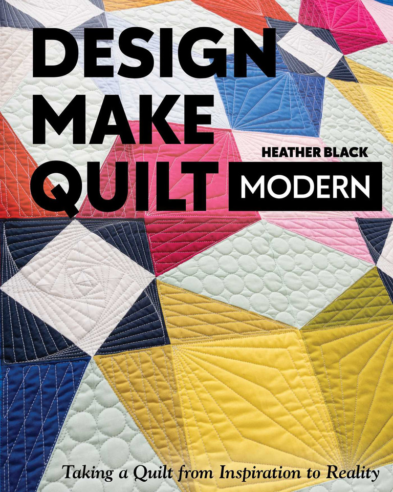 Design, Make, Quilt Modern: Taking a Quilt from Inspiration to Reality book cover by Heather Black