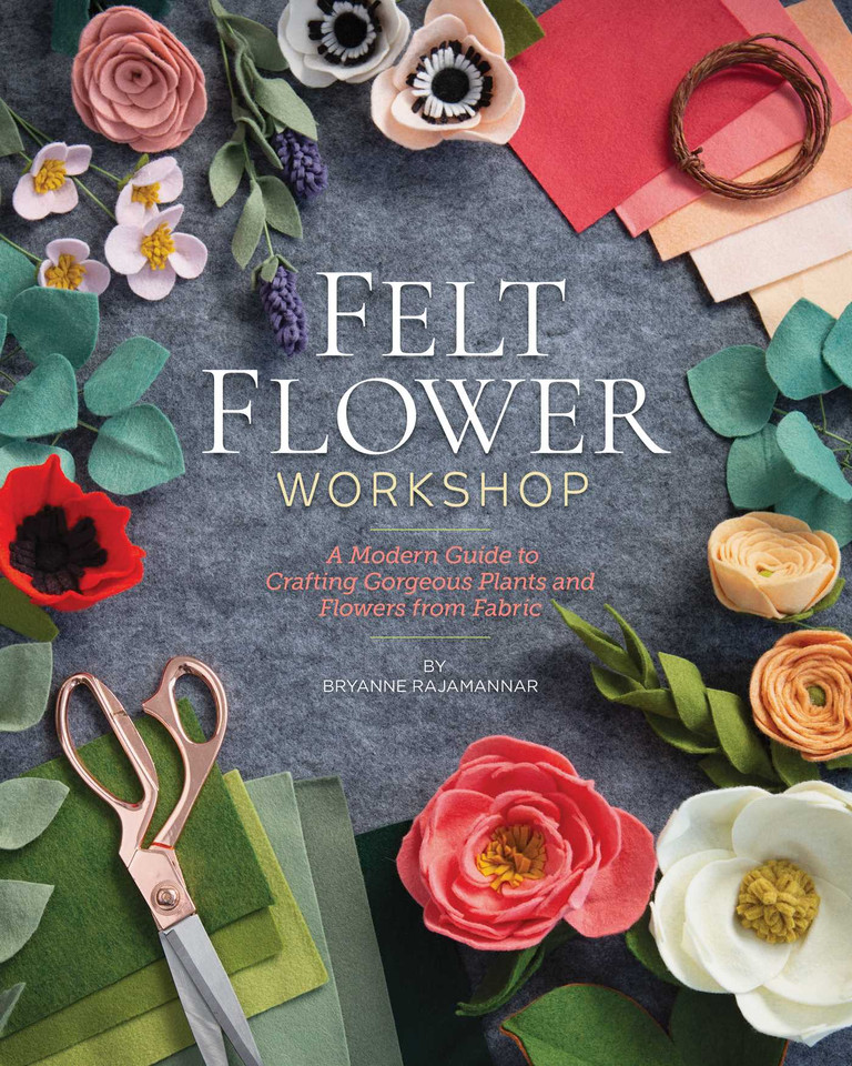 Felt Flower Workshop: A Modern Guide to Crafting Gorgeous Plants & Flowers from Fabric book cover by Bryanne Rajamannar