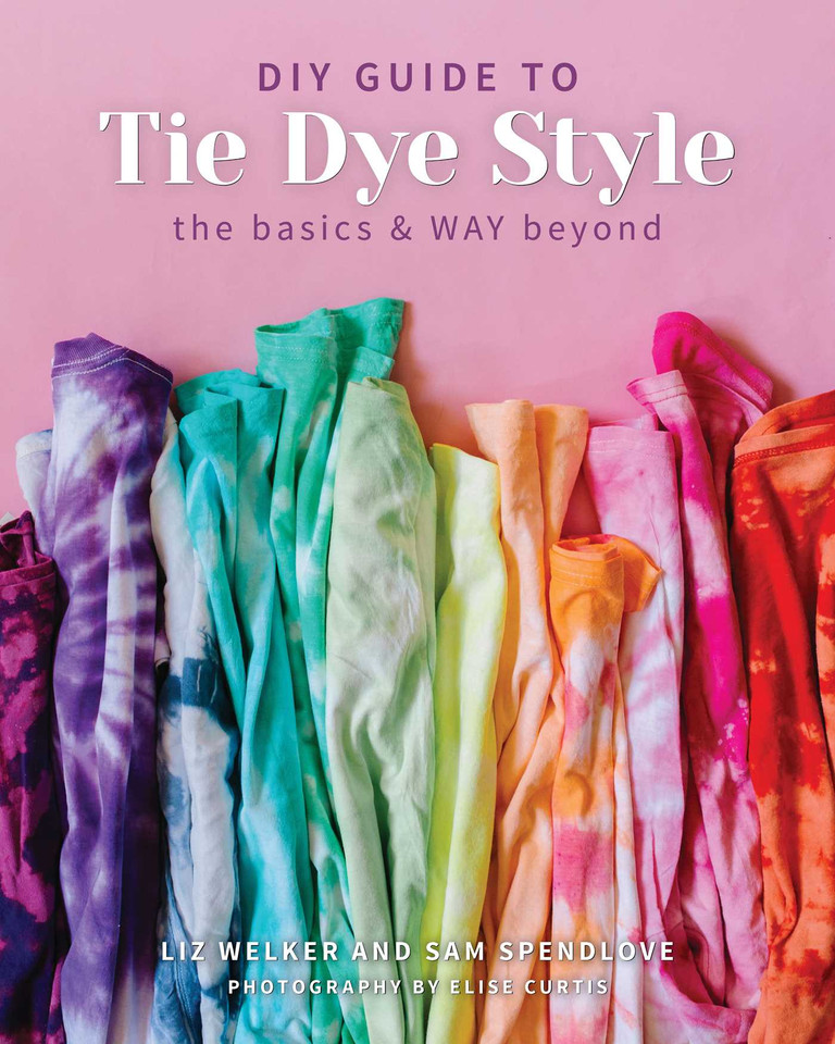 DIY Guide to Tie Dye Style: The Basics & WAY Beyond book cover by Sam Spendlove, Liz Welker