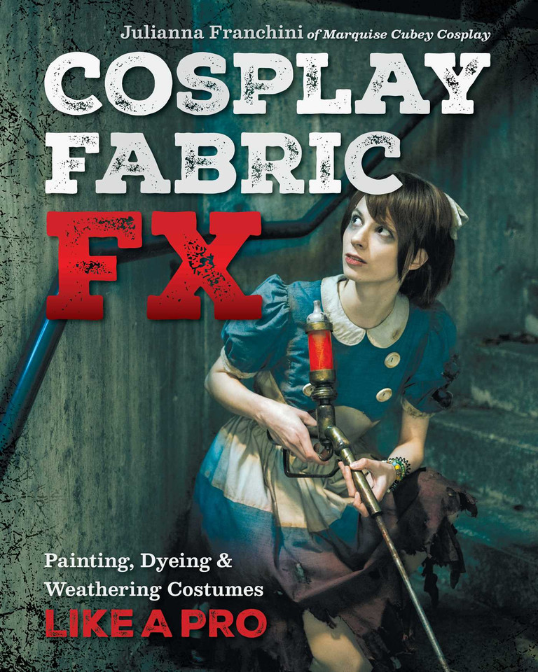 Cosplay Fabric FX: Painting, Dyeing & Weathering Costumes Like a Pro book cover by Julianna Franchini