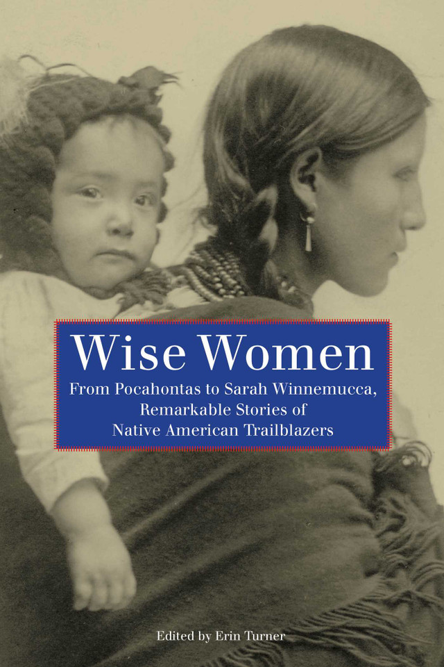 Wise Women: From Pocahontas To Sarah Winnemucca, Remarkable Stories Of Native American Trailblazers book cover by 