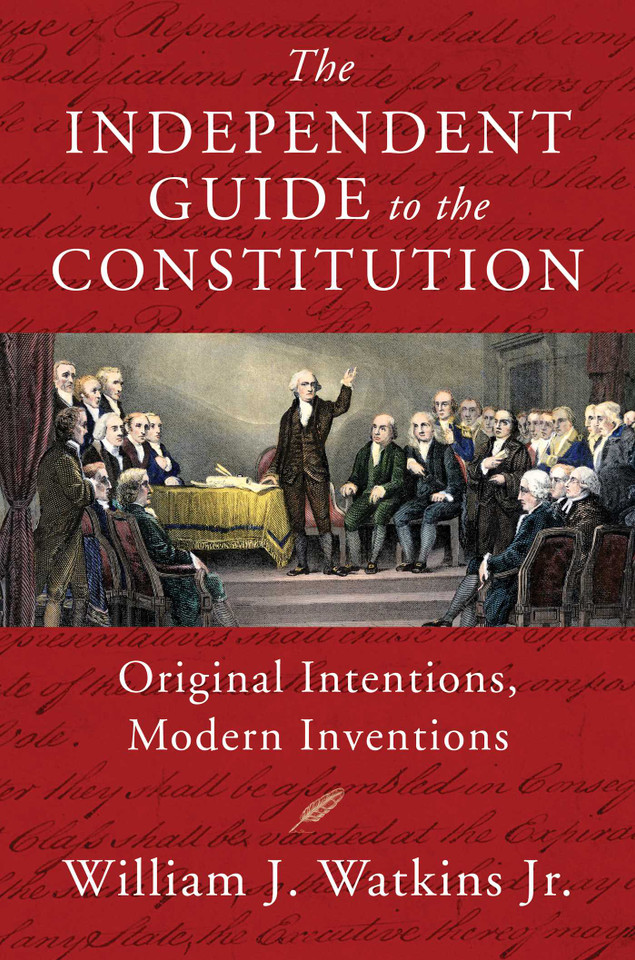 The Independent Guide to the Constitution: Original Intentions, Modern Inventions book cover by William J. Watkins