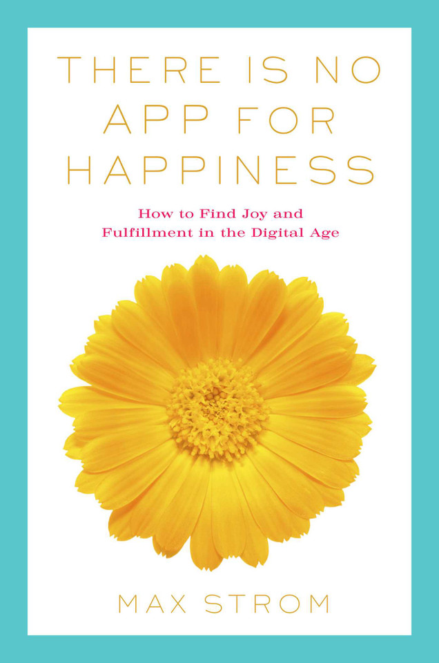 There Is No App for Happiness: Finding Joy and Meaning in the Digital Age with Mindfulness, Breathwork, and Yoga book cover by Max Strom