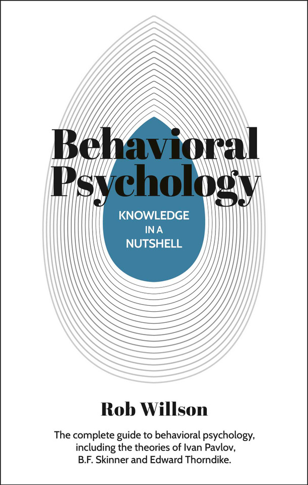 Knowledge in a Nutshell: Behavioral Psychology: The complete guide to behavioral psychology, including the theories of Ivan Pavlov, B.F. Skinner and Edward Thorndike (Knowledge in a Nutshell) book cover by Rob Willson