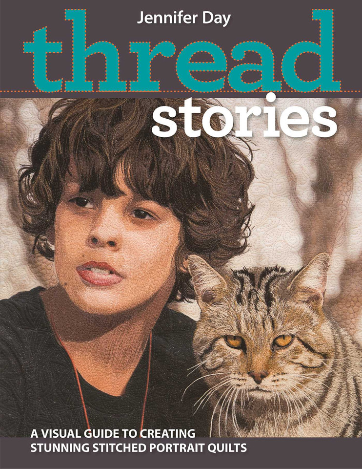 Thread Stories: A Visual Guide to Creating Stunning Stitched Portrait Quilts book cover by Jennifer Day