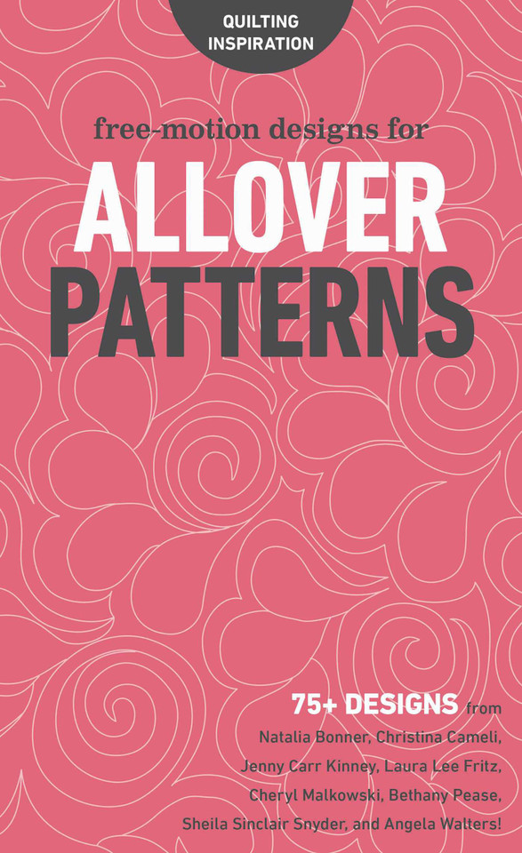Free-Motion Designs for Allover Patterns: 75+ Designs from Natalia Bonner, Christina Cameli, Jenny Carr Kinney, Laura Lee Fritz, Cheryl Malkowski, Bethany Pease, Sheila Sinclair Snyder, and Angela Walters! (Quilting Inspiration) book cover by Natalia Whiting Bonner, Christina Cameli, Jenny Carr Kinney, Laura Lee Fritz, Cheryl Malkowski, Bethany Pease Sheets, Sheila Sinclair Snyder, Angela Walters