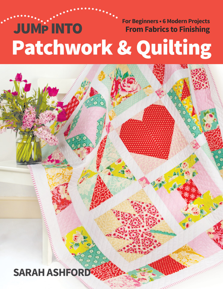 Jump Into Patchwork & Quilting: For Beginners; 6 Modern Projects; From Fabrics to Finishing (Jump Into) book cover by Sarah Ashford