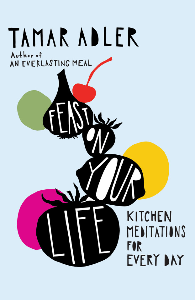 Feast on Your Life: Kitchen Meditations for Every Day book cover by Tamar Adler