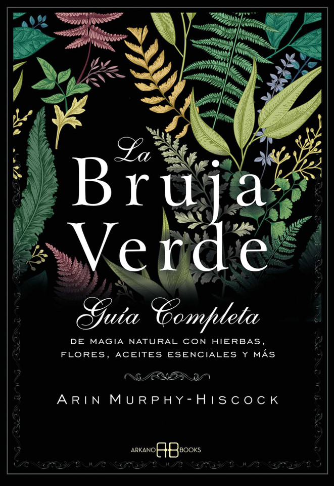 La bruja verde: Guía completa de magia natural con hierbas, flores, aceites esenciales y más book cover by Arin Murphy-Hiscock