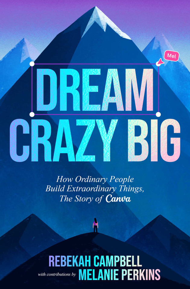 Dream Crazy Big: How Ordinary People Build Extraordinary Things, The Story of Canva book cover by Rebekah  Campbell, Melanie Perkins
