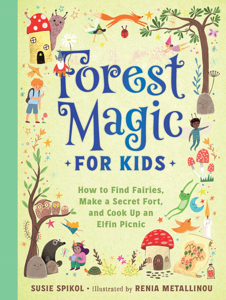 Forest Magic for Kids: How to Find Fairies, Make a Secret Fort, and Cook Up an Elfin Picnic book cover by Susie Spikol