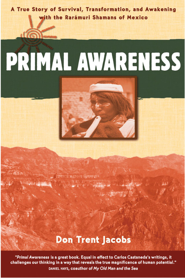 Primal Awareness: A True Story of Survival, Transformation, and Awakening with the Rarámuri Shamans of Mexico book cover by Don Trent Jacobs
