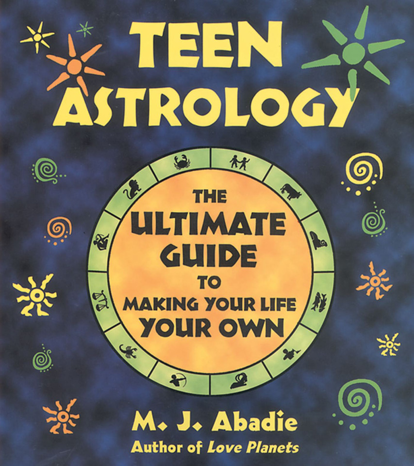Teen Astrology: The Ultimate Guide to Making Your Life Your Own book cover by M. J. Abadie
